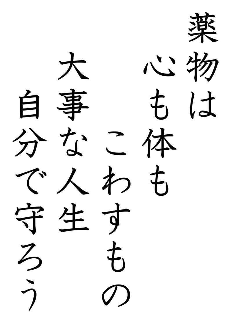 薬物は　心も体も　こわすもの　大事な人生　自分で守ろう